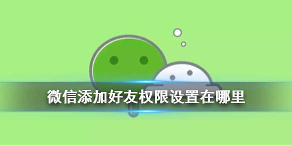 微信添加好友权限设置在哪里 8.0好友权限怎么设置