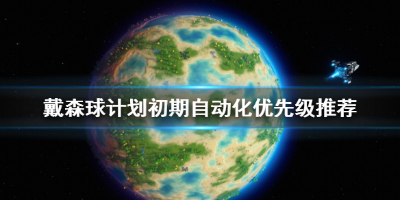 《戴森球计划》自动化怎么选择 初期自动化优先级推荐