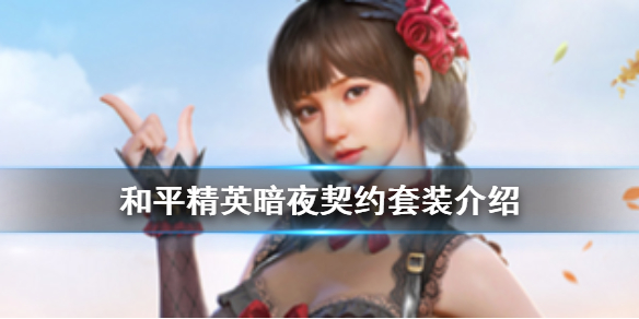 《和平精英》暗夜契约套装介绍 暗夜契约皮肤怎么样