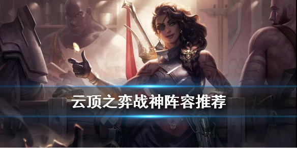 《云顶之弈手游》战神怎么玩 S4.5赛季11.2版本战神阵容推荐