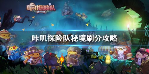 咔叽探险队秘境刷分攻略 咔叽探险队秘境打法一览
