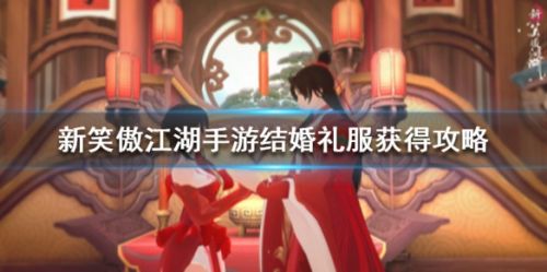 新笑傲江湖结婚礼服获取攻略 结婚礼服怎么获得