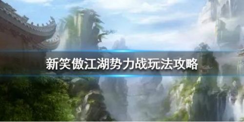 新笑傲江湖手游势力战玩法攻略 势力战怎么玩