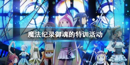 魔法纪录御魂的特训活动玩法攻略