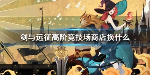 剑与远征高阶竞技场商店兑换推荐攻略