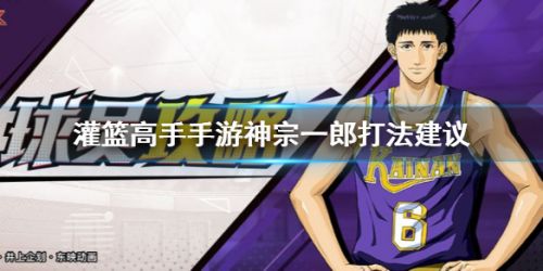 灌篮高手手游神宗一郎玩法攻略 神宗一郎阵容搭配