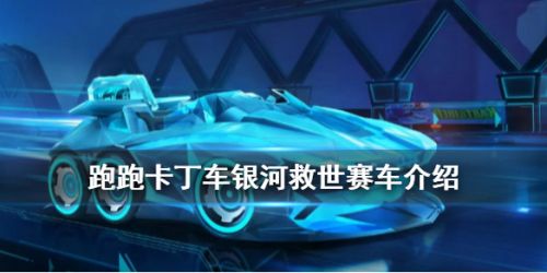 跑跑卡丁车手游银河救世赛车获取攻略 银河救世赛车技能介绍