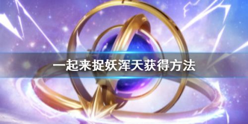 一起来捉妖浑天获取攻略