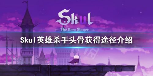 Skul英雄杀手头骨汇总获取攻略