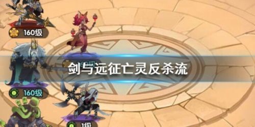 剑与远征亡灵反杀流玩法攻略 亡灵反杀流阵容搭配一览