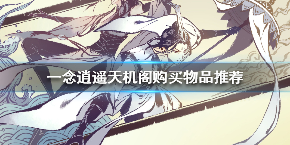 《一念逍遥》天机阁买什么_天机阁购买物品推荐
