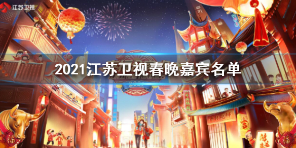 2021江苏卫视春晚嘉宾有哪些_2021江苏卫视春晚嘉宾名单