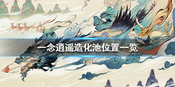《一念逍遥》造化池在哪_造化池位置一览