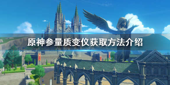 《原神手游》参量质变仪怎么获得_参量质变仪获取方法介绍