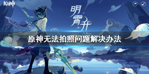 《原神手游》福至五彩活动无法拍照怎么办_无法拍照问题解决办法