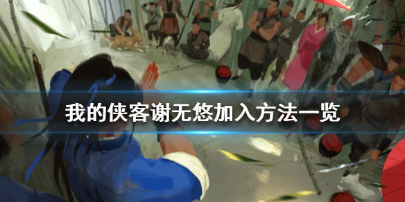 《我的侠客》谢无悠怎么加入_谢无悠加入方法一览