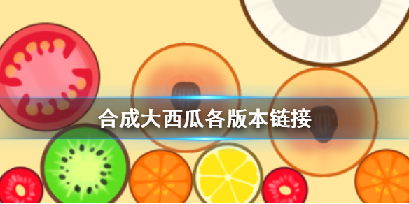 《合成大西瓜》明星版链接是什么_各版本链接大全汇总