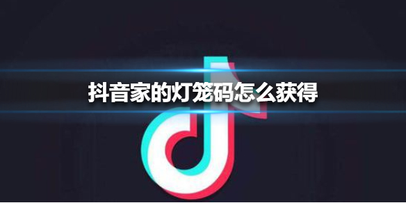 抖音家的灯笼码怎么获得_抖音家的灯笼码获得方法