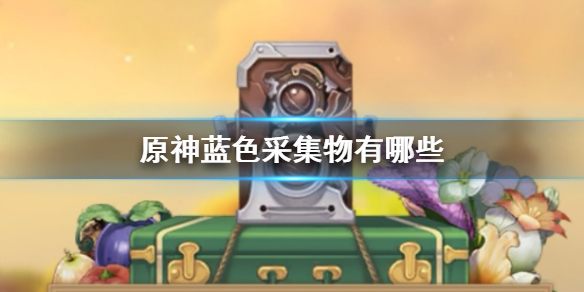 《原神手游》蓝色采集物有哪些_蓝色采集物拍摄位置介绍