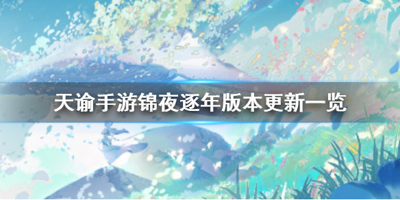《天谕手游》锦夜逐年版本更新一览_锦夜逐年更新了什么