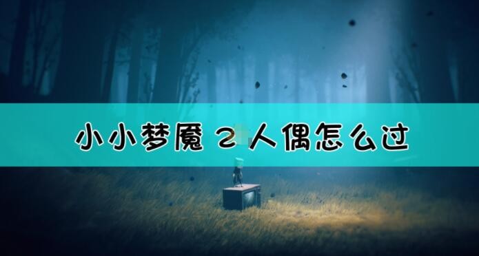《小小梦魇2》人偶通关攻略