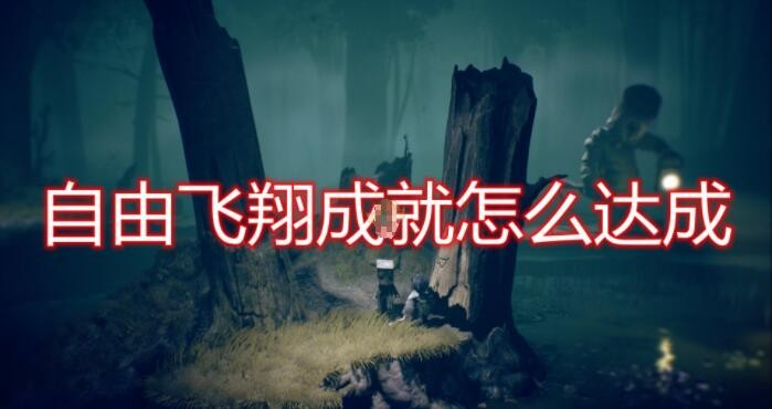 《小小梦魇2》自由飞翔成就达成方法