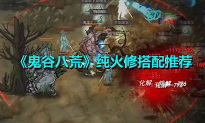 《鬼谷八荒》纯火修搭配推荐
