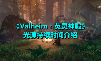 《Valheim：英灵神殿》光源持续时间介绍