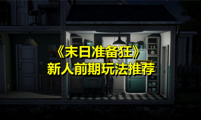 《末日准备狂》新人前期玩法推荐