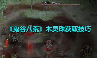 《鬼谷八荒》木灵珠获取技巧