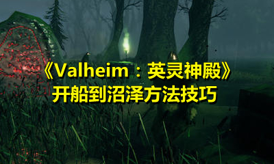 《Valheim：英灵神殿》开船到沼泽方法技巧