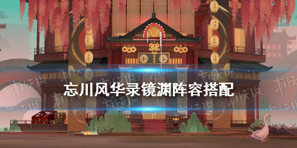 《忘川风华录》镜渊阵容推荐 镜渊通关阵容搭配