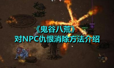 《鬼谷八荒》对NPC仇恨消除方法介绍