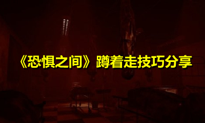 《恐惧之间》蹲着走技巧分享