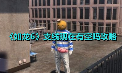 《如龙6》支线现在有空吗攻略