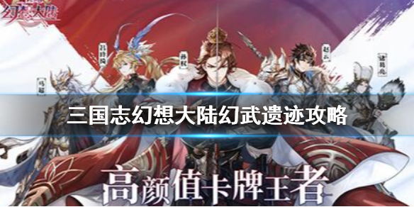 《三国志幻想大陆》幻武遗迹攻略 幻武遗迹详细探索指南