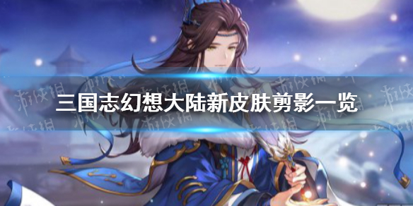 《三国志幻想大陆》新皮肤剪影一览 新皮肤爆料介绍