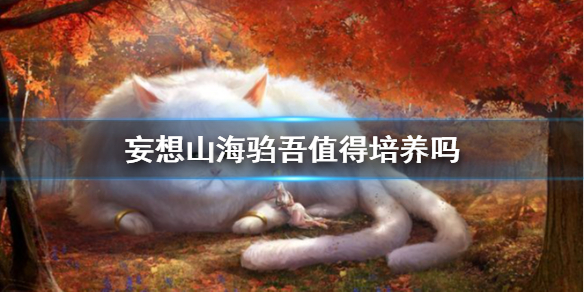《妄想山海》驺吾值得培养吗 驺吾强度介绍