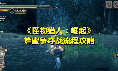 《怪物猎人：崛起》蜂蜜争夺战流程攻略