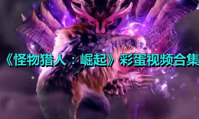 《怪物猎人：崛起》彩蛋视频合集