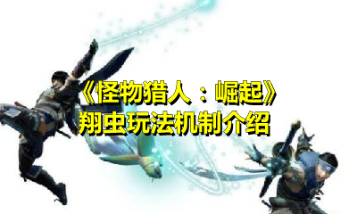 《怪物猎人：崛起》翔虫玩法机制介绍