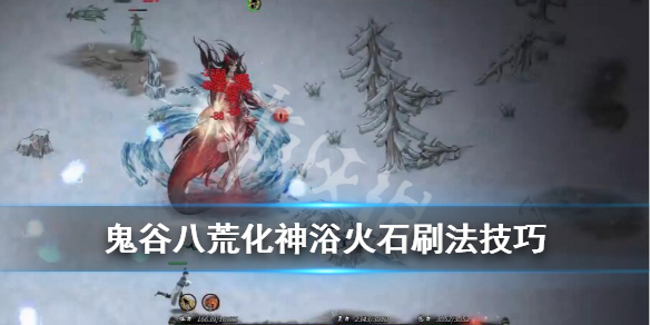 《鬼谷八荒》化神浴火石在哪出？化神浴火石刷法技巧