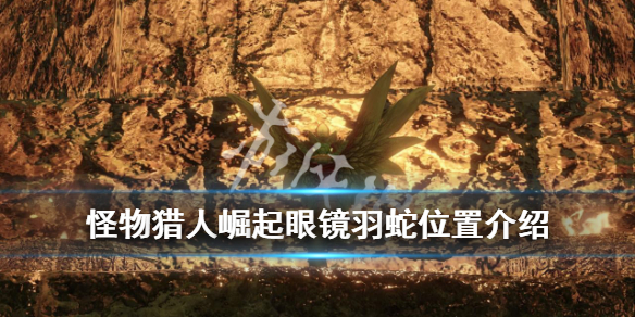 《怪物猎人崛起》眼镜羽蛇在哪？眼镜羽蛇位置介绍