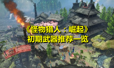 《怪物猎人：崛起》初期武器推荐一览