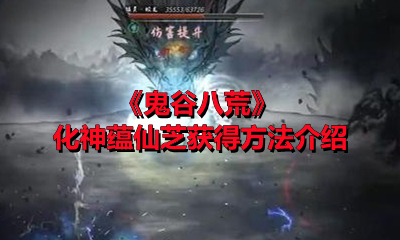 《鬼谷八荒》化神蕴仙芝获得方法介绍