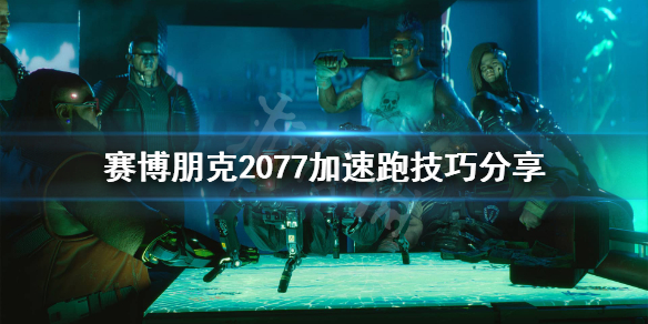 《赛博朋克2077》怎么加速跑？加速跑技巧分享