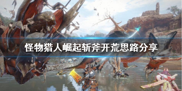 《怪物猎人崛起》斩斧怎么样？斩斧开荒思路分享
