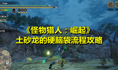 《怪物猎人：崛起》土砂龙的硬脑袋流程攻略