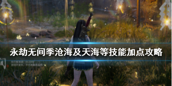 《永劫无间》角色介绍 季沧海及天海等技能加点攻略