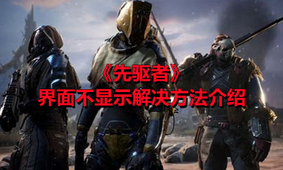 《先驱者》界面不显示解决方法介绍